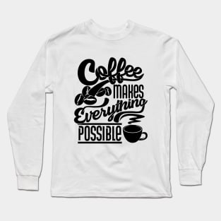 Coffee makes everything possible, coffee slogan black letters Long Sleeve T-Shirt